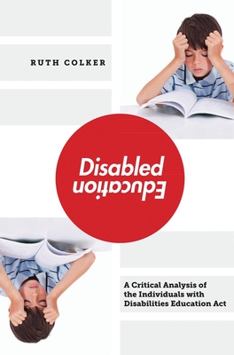 Disabled Education: A Critical Analysis of the Individuals with Disabilities Education Act By Ruth Colker Cover Image
