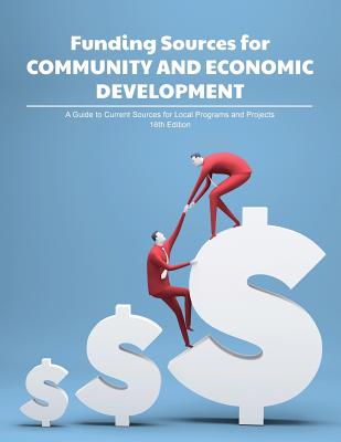 Funding Sources for Community and Economic Development: A Guide to Current Sources for Local Programs and Projects By Louis S. Schafer (Editor), Anita Schafer (Cover Design by) Cover Image