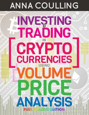 Investing & Trading in Cryptocurrencies Using Volume Price Analysis: Full Colour By Anna Coulling Cover Image
