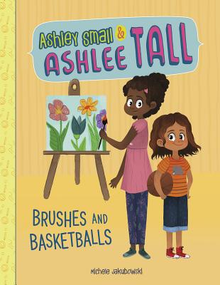 Brushes and Basketballs (Ashley Small and Ashlee Tall) By Michele Jakubowski, Hédi Fekete (Illustrator) Cover Image