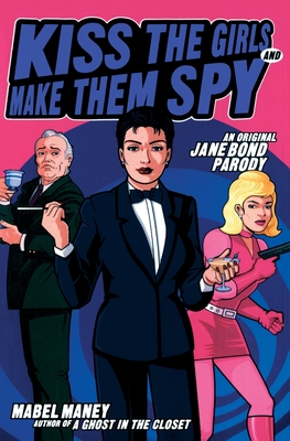 Kiss the Girls and Make Them Spy: An Original Jane Bond Parody By Mabel Maney Cover Image