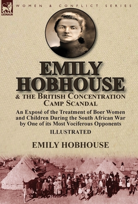 Emily Hobhouse and the British Concentration Camp Scandal: an Exposé of the  Treatment of Boer Women and Children During the South African War by One o  (Hardcover) | Books on the Square