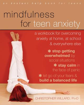 Mindfulness for Teen Anxiety: A Workbook for Overcoming Anxiety at Home, at School, & Everywhere Else cover