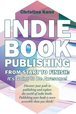 Indie Book Publishing from Start to Finish: It's Going to Be Awesome! Cover Image