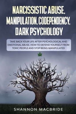 Narcissistic Abuse, Manipulation, Codependency, Dark Psychology: Take Back Your Life after Psychological and Emotional Abuse. How to Defend Yourself f Cover Image