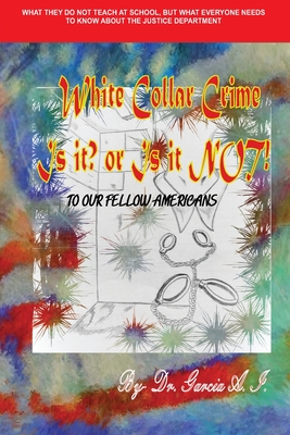 White Collar Crime Is It? or It Is Not!: To Our Fellow Americans (Memoir #1) Cover Image