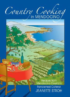 Country Cooking in Mendocino: Recipes from Mendocino County's Renowned Caterer Jeanette Stroh By Deborah N. Reardon Cover Image