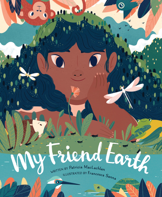 My Friend Earth: (Earth Day Books with Environmentalism Message for Kids, Saving Planet Earth, Our Planet Book) By Patricia MacLachlan, David Diaz (Illustrator), Francesca Sanna (Illustrator) Cover Image