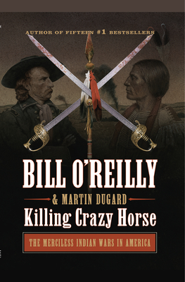 Killing Crazy Horse: The Merciless Indian Wars in America (Bill O'Reilly's Killing) By Bill O'Reilly, Martin Dugard Cover Image