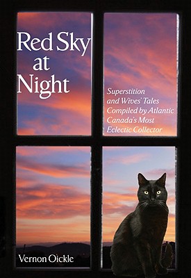 Red Sky at Night: Superstitions and Wives' Tales Compiled by Atlantic Canada's Most Eclectic Collector By Vernon Oickle Cover Image