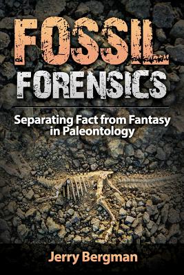Fossil Forensics: Separating Fact from Fantasy in Paleontology By Jerry Bergman, Philip Snow (Contribution by), Frank J. Sherwin (Contribution by) Cover Image