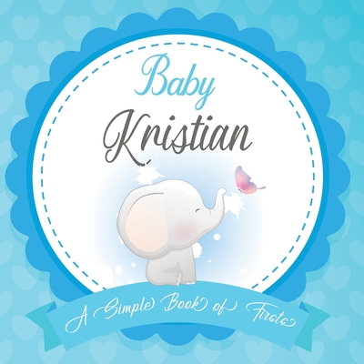 Baby Kristian A Simple Book of Firsts: First Year Baby Book a Perfect Keepsake Gift for All Your Precious First Year Memories By Bendle Publishing Cover Image