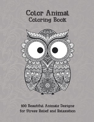Color Animal - Coloring Book - 100 Beautiful Animals Designs for Stress Relief and Relaxation By Claudia Case Cover Image