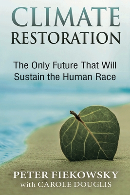 Climate Restoration: The Only Future That Will Sustain the Human Race By Peter Fiekowsky, Carole Douglis (With) Cover Image