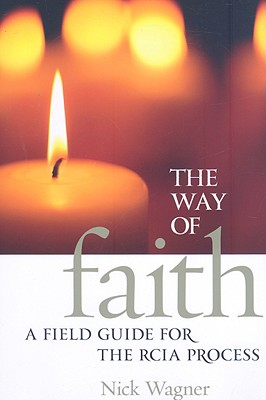 The Way of Faith: A Field Guide to the RCIA Process By Ma Wagner, Nick Cover Image
