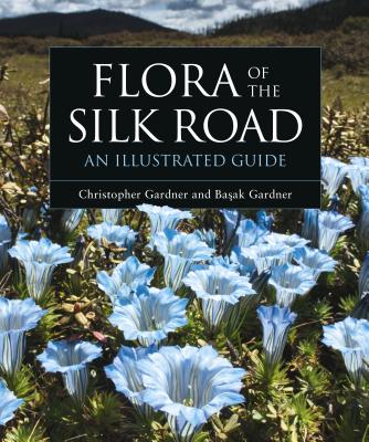 Flora of the Silk Road: An Illustrated Guide By Basak Gardner, Christopher Gardner Cover Image