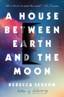 A House Between Earth and the Moon: A Novel By Rebecca Scherm Cover Image