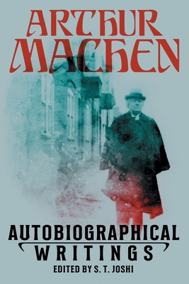 Autobiographical Writings By Arthur Machen, S. T. Joshi (Editor) Cover Image