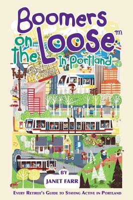 Boomers on the Loose(tm) in Portland: Every Retiree's Guide to Staying Active in Portland By Janet Farr, Bill Cowles (Editor), Joshua Cleland (Illustrator) Cover Image