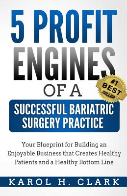 5 Profit Engines of a Successful Bariatric Surgery Practice: Blueprint for Building an Enjoyable Business That Creates Healthy Patients and a Healthy Cover Image