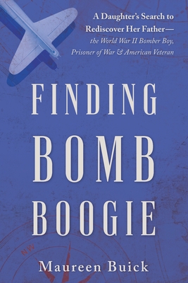 Finding Bomb Boogie: A Daughter's Search to Rediscover Her Father-the World War II Bomber Boy, Prisoner of War, and American Veteran Cover Image