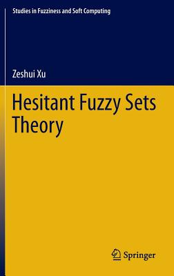 Hesitant Fuzzy Sets Theory (Studies in Fuzziness and Soft Computing #314)