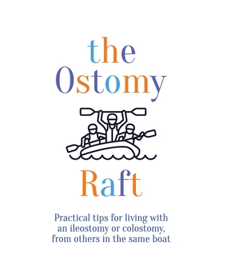 The Ostomy Raft: Practical tips for living with an ileostomy or colostomy, from others in the same boat Cover Image
