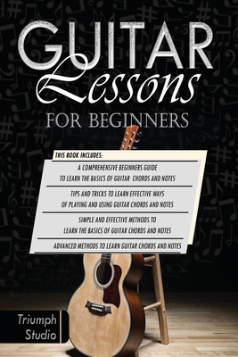 Guitar Lessons for Beginners: 4 in 1- Beginner's Guide+ Tips and Tricks+ Simple and Effective Strategies+ Advanced strategies to learn Guitar Chords By Triumph Studio Cover Image