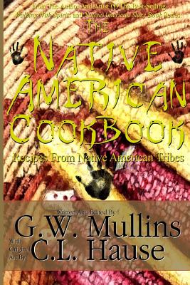The Native American Cookbook Recipes From Native American Tribes By G. W. Mullins, C. L. Hause (Illustrator) Cover Image