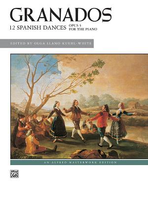 Twelve Spanish Dances, Op. 5 (Alfred Masterwork Edition) By Enrique Granados (Composer), Olga Llano Kuehl-White (Composer) Cover Image