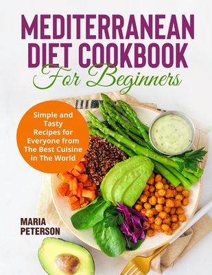 Mediterranean Diet Cookbook for Beginners: Simple and Tasty Recipes for Everyone from The Best Cuisine in The World Cover Image