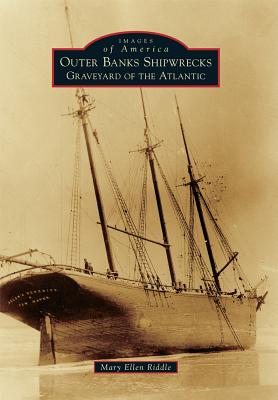Outer Banks Shipwrecks: Graveyard of the Atlantic (Images of America) By Mary Ellen Riddle Cover Image