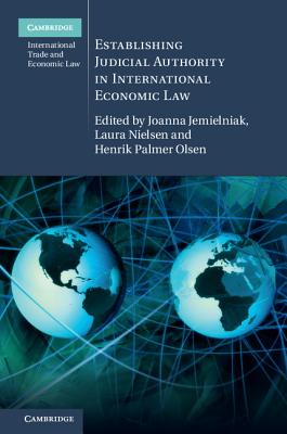 Establishing Judicial Authority in International Economic Law (Cambridge International Trade and Economic Law #23)