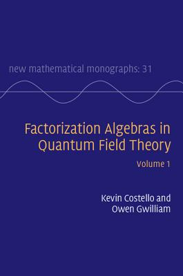 Factorization Algebras in Quantum Field Theory: Volume 1 (New Mathematical Monographs #31) Cover Image