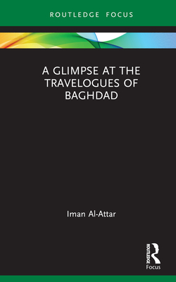 A Glimpse at the Travelogues of Baghdad By Iman Al-Attar Cover Image