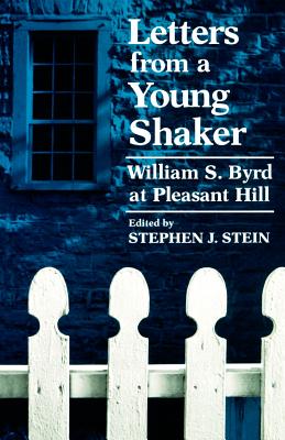 Letters from a Young Shaker: William S. Byrd at Pleasant Hill By William S. Byrd, Stephen J. Stein (Editor) Cover Image