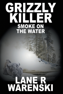 Grizzly Killer: Smoke On The Water (Large Print Edition) By Lane R. Warenski Cover Image