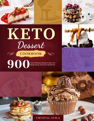 Keto Dessert Cookbook: 900 Easy & Delicious Recipes to Burn Fat, Boost Energy and Lower Cholesterol By Crystal Avila Cover Image