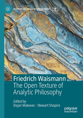Friedrich Waismann: The Open Texture of Analytic Philosophy (History of Analytic Philosophy) By Dejan Makovec (Editor), Stewart Shapiro (Editor) Cover Image