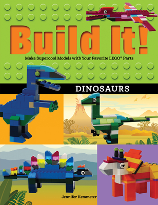 Build It! Dinosaurs: Make Supercool Models with Your Favorite Lego(r) Parts (Brick Books #10)