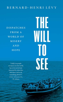 The Will to See: Dispatches from a World of Misery and Hope By Bernard-Henri Levy Cover Image