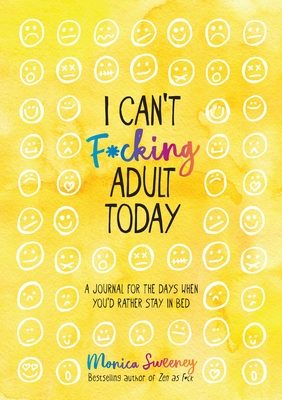I Can't F*cking Adult Today: A Journal for the Days When You'd Rather Stay in Bed By Monica Sweeney Cover Image