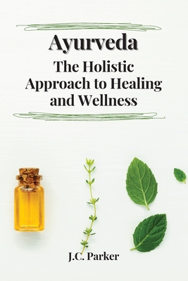 Ayurveda The Holistic Approach to Healing and Wellness By J. C. Parker Cover Image