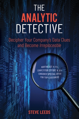 The Analytic Detective: Decipher Your Company's Data Clues and Become Irreplaceable By Steve Leeds Cover Image