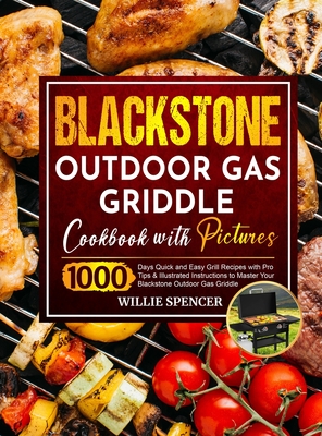 Blackstone Outdoor Gas Griddle Cookbook with Pictures: 1000 Days Quick and Easy Grill Recipes with Pro Tips & Illustrated Instructions to Master Your By Willie Spencer Cover Image