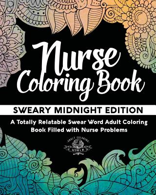 Nurse Coloring Book: Sweary Midnight Edition - A Totally Relatable Swear Word Adult Coloring Book Filled with Nurse Problems Cover Image