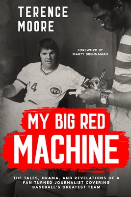 My Big Red Machine: The Tales, Drama, And Revelations Of A Fan Turned Journalist Covering Baseball's Greatest Team: The Tales, Drama, And Revelations By Terence Moore Cover Image