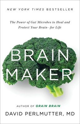 Brain Maker: The Power of Gut Microbes to Heal and Protect Your Brain for Life By David Perlmutter, MD, Kristin Loberg (With) Cover Image