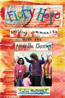 Fiery Hope: building community with the Amandla Chorus By Eveline Macdougall, Eveline Macdougall (Illustrator) Cover Image