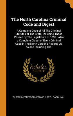 The North Carolina Criminal Code and Digest: A Complete Code of All the Criminal Statutes of the State, Including Those Passed by the Legislature of 1 Cover Image